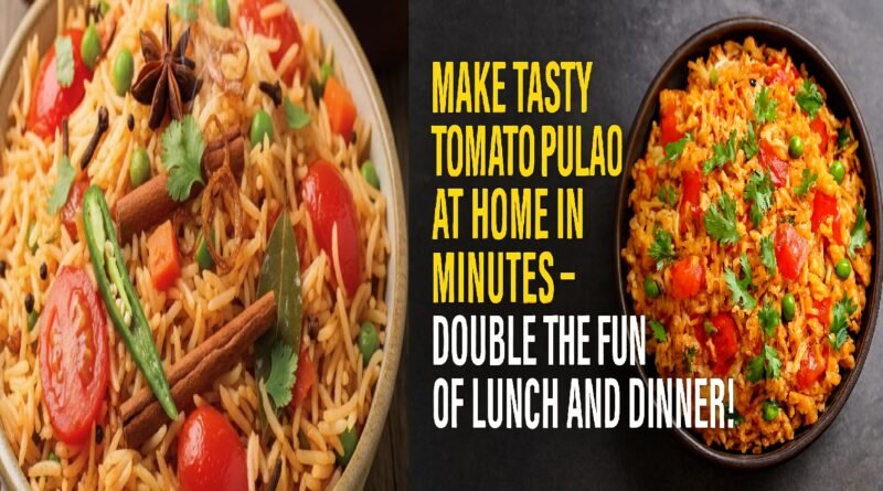 Make Tasty Tomato Pulao at Home in Minutes – Double the Fun of Lunch and Dinner!