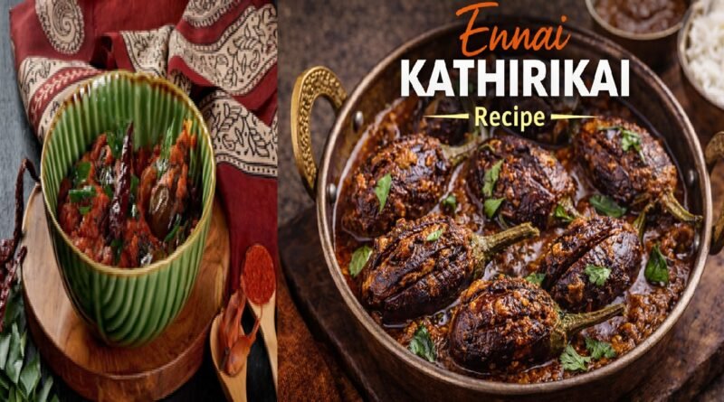 Ennai Kathirikai Recipe: Authentic Tamil Nadu Spicy Brinjal Curry
