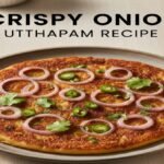 Crispy Onion Utthapam Recipe – Soft Inside, Crunchy Outside South Indian Breakfast